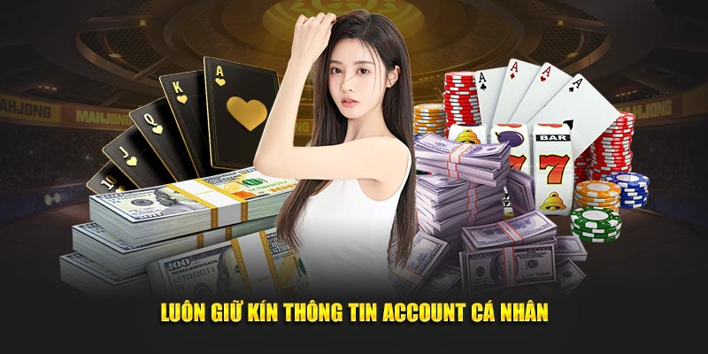 Luôn giữ kín thông tin account cá nhân