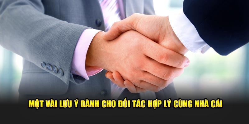 Một vài lưu ý dành cho đối tác hợp lý cùng nhà cái